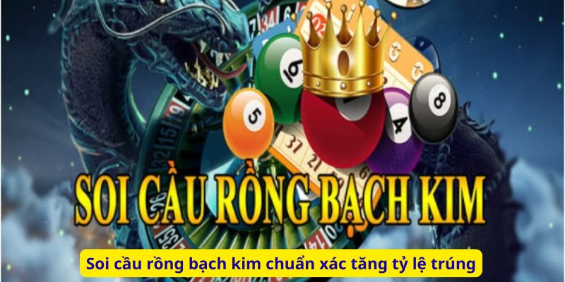 Soi cầu rồng bạch kim chuẩn xác tăng tỷ lệ trúng