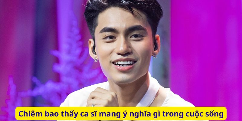 Chiêm bao thấy ca sĩ mang ý nghĩa gì trong cuộc sống